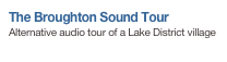 The Broughton Sound Tour
Alternative audio tour of a Lake District village